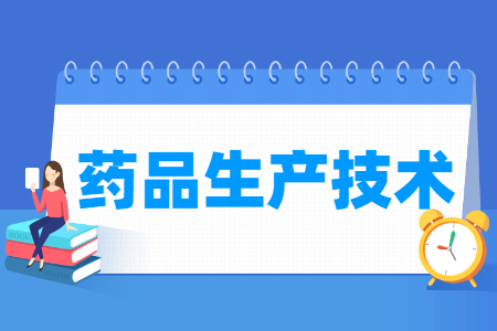 药品生产技术专业怎么样_就业方向_主要学什么